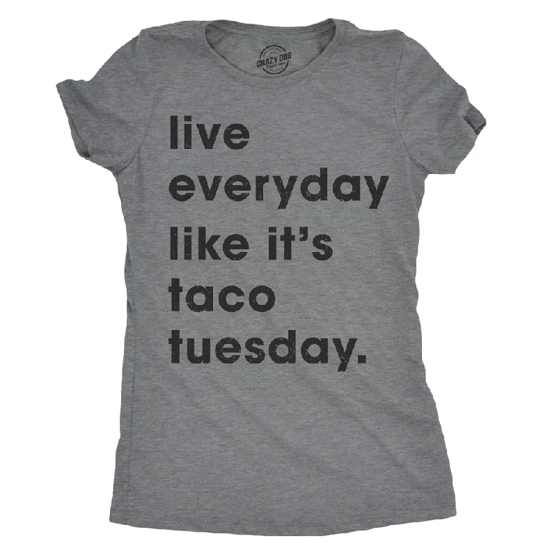 Live Every Day Like It’s Taco Tuesday Women's T Shirt